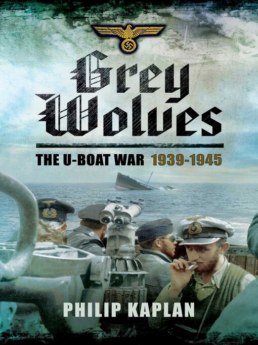 Title details for Grey Wolves: the U-Boat War 1939?1945 by Philip Kaplan - Wait list